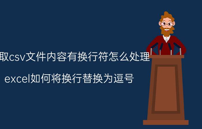 读取csv文件内容有换行符怎么处理 excel如何将换行替换为逗号？